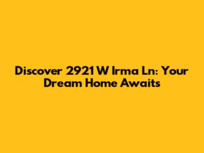 Discover 2921 W Irma Ln: Your Dream Home Awaits