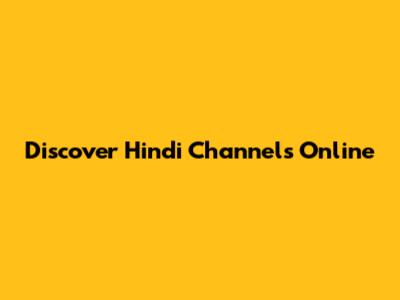 Discover Hindi Channels Online