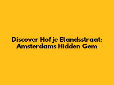 Discover Hofje Elandsstraat: Amsterdam's Hidden Gem