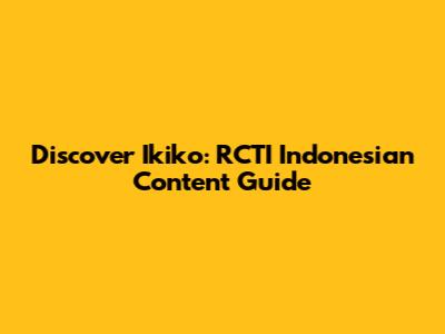 Discover Ikiko: RCTI Indonesian Content Guide
