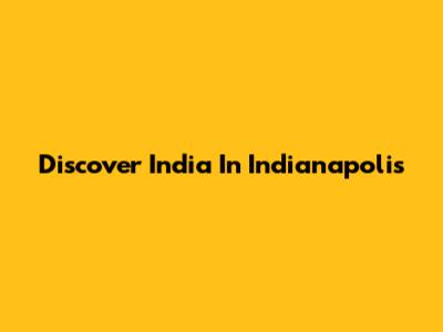 Discover India In Indianapolis