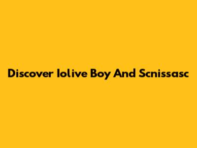 Discover Iolive Boy And Scnissasc