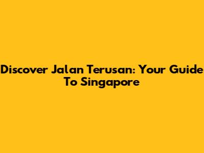 Discover Jalan Terusan: Your Guide To Singapore