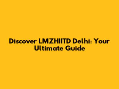 Discover LMZHIITD Delhi: Your Ultimate Guide