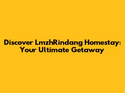 Discover LmzhRindang Homestay: Your Ultimate Getaway