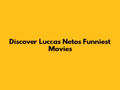 Discover Luccas Neto's Funniest Movies