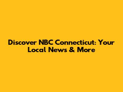 Discover NBC Connecticut: Your Local News & More