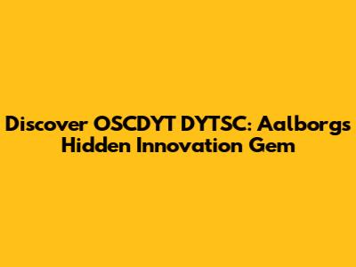 Discover OSCDYT DYTSC: Aalborg's Hidden Innovation Gem