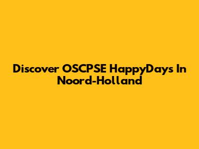 Discover OSCPSE HappyDays In Noord-Holland