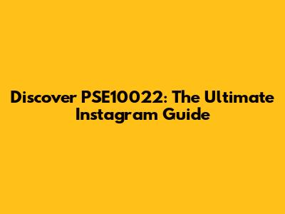 Discover PSE10022: The Ultimate Instagram Guide