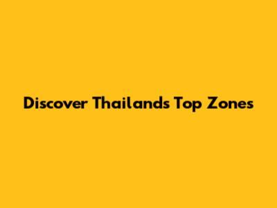 Discover Thailand's Top Zones