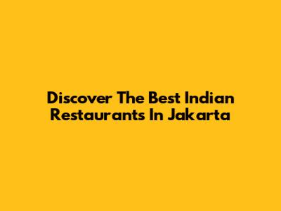 Discover The Best Indian Restaurants In Jakarta