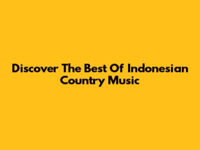 Discover The Best Of Indonesian Country Music