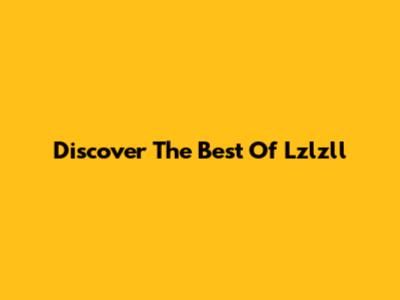 Discover The Best Of Lzlzll