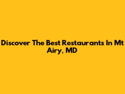 Discover The Best Restaurants In Mt Airy, MD