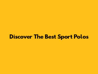 Discover The Best Sport Polos