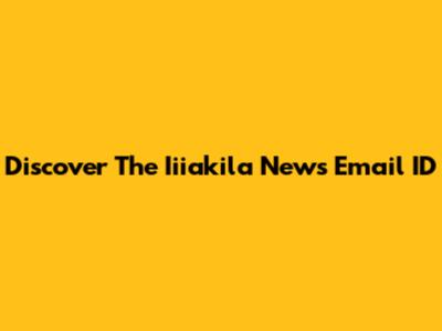 Discover The Iiiakila News Email ID