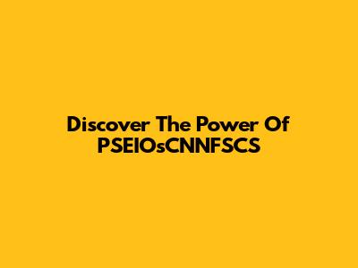 Discover The Power Of PSEIOsCNNFSCS