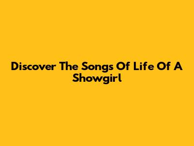 Discover The Songs Of 'Life Of A Showgirl'