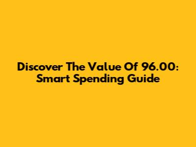 Discover The Value Of 
96.00: Smart Spending Guide