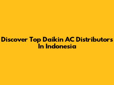 Discover Top Daikin AC Distributors In Indonesia