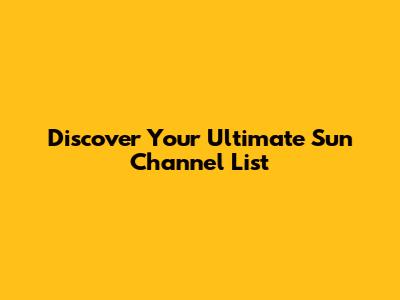 Discover Your Ultimate Sun Channel List