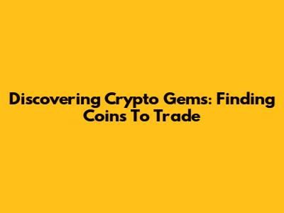 Discovering Crypto Gems: Finding Coins To Trade