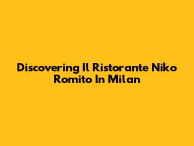Discovering Il Ristorante Niko Romito In Milan