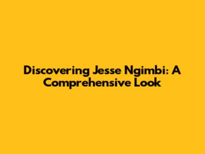 Discovering Jesse Ngimbi: A Comprehensive Look
