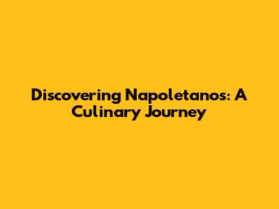 Discovering Napoletanos: A Culinary Journey