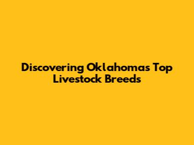 Discovering Oklahoma's Top Livestock Breeds
