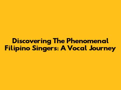 Discovering The Phenomenal Filipino Singers: A Vocal Journey