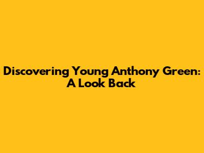 Discovering Young Anthony Green: A Look Back