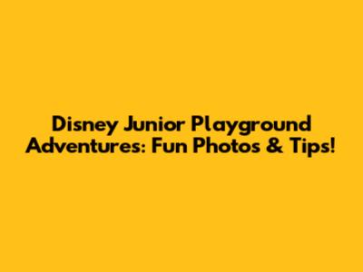 Disney Junior Playground Adventures: Fun Photos & Tips!