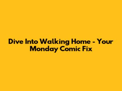 Dive Into 'Walking Home' - Your Monday Comic Fix