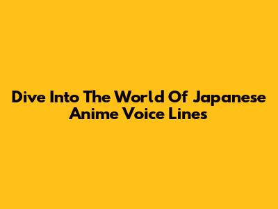 Dive Into The World Of Japanese Anime Voice Lines