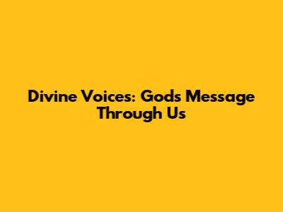 Divine Voices: God's Message Through Us