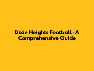 Dixie Heights Football: A Comprehensive Guide