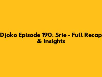 Djoko Episode 190: Srie - Full Recap & Insights