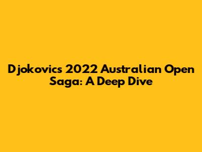Djokovic's 2022 Australian Open Saga: A Deep Dive