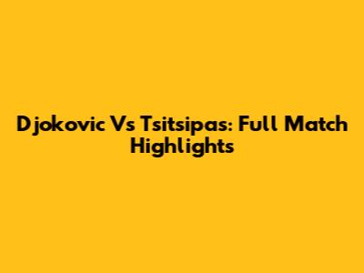 Djokovic Vs Tsitsipas: Full Match Highlights