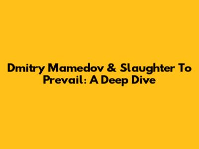 Dmitry Mamedov & Slaughter To Prevail: A Deep Dive