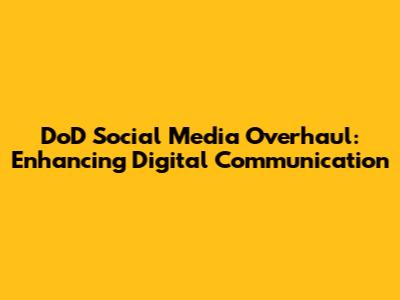 DoD Social Media Overhaul: Enhancing Digital Communication
