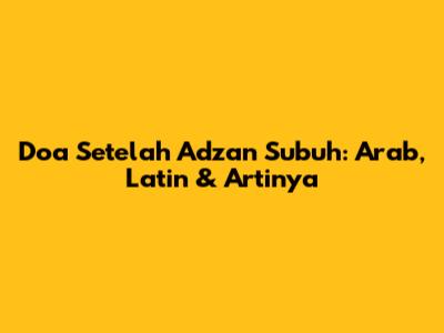 Doa Setelah Adzan Subuh: Arab, Latin & Artinya