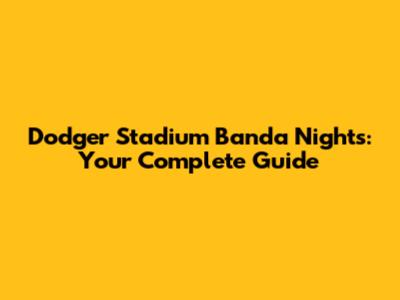 Dodger Stadium Banda Nights: Your Complete Guide