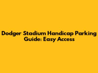 Dodger Stadium Handicap Parking Guide: Easy Access