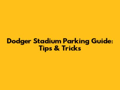 Dodger Stadium Parking Guide: Tips & Tricks