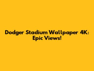 Dodger Stadium Wallpaper 4K: Epic Views!