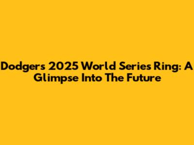 Dodgers' 2025 World Series Ring: A Glimpse Into The Future
