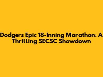 Dodgers' Epic 18-Inning Marathon: A Thrilling SECSC Showdown